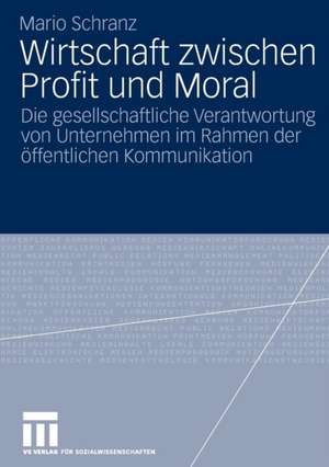 Wirtschaft zwischen Profit und Moral: Die gesellschaftliche Verantwortung von Unternehmen im Rahmen der öffentlichen Kommunikation de Mario Schranz