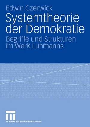 Systemtheorie der Demokratie: Begriffe und Strukturen im Werk Luhmanns de Edwin Czerwick