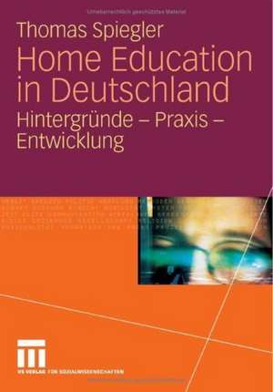 Home Education in Deutschland: Hintergründe - Praxis - Entwicklung de Thomas Spiegler