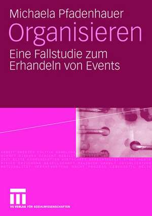 Organisieren: Eine Fallstudie zum Erhandeln von Events de Michaela Pfadenhauer