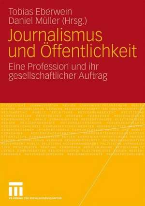 Journalismus und Öffentlichkeit: Eine Profession und ihr gesellschaftlicher Auftrag de Tobias Eberwein