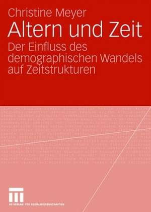 Altern und Zeit: Der Einfluss des demographischen Wandels auf Zeitstrukturen de Christine Meyer