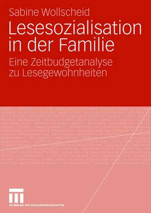 Lesesozialisation in der Familie: Eine Zeitbudgetanalyse zu Lesegewohnheiten de Sabine Wollscheid