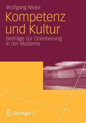 Kompetenz und Kultur: Beiträge zur Orientierung in der Moderne de Wolfgang Nieke