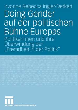 Doing Gender auf der politischen Bühne Europas: Politikerinnen und ihre Überwindung der "Fremdheit in der Politik" de Yvonne Rebecca Ingler-Detken