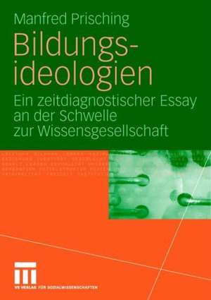 Bildungsideologien: Ein zeitdiagnostischer Essay an der Schwelle zur Wissensgesellschaft de Manfred Prisching