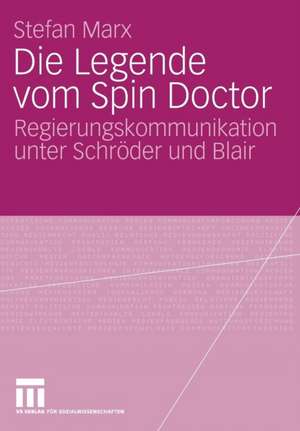 Die Legende vom Spin Doctor: Regierungskommunikation unter Schröder und Blair de Stefan Marx