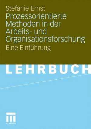 Prozessorientierte Methoden in der Arbeits- und Organisationsforschung: Eine Einführung de Stefanie Ernst