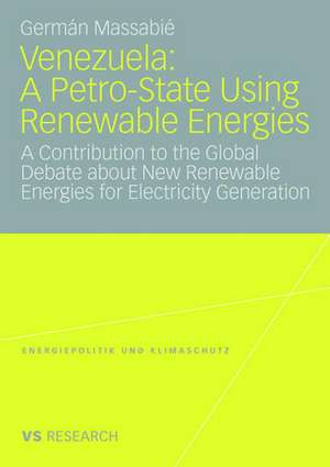 Venezuela: A Petro-State Using Renewable Energies: A Contribution to the Global Debate about New Renewable Energies for Electricity Generation de Germán Massabié