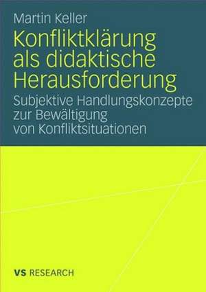 Konfliktklärung als didaktische Herausforderung: Subjektive Handlungskonzepte zur Bewältigung von Konfliktsituationen de Martin Keller