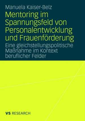 Mentoring im Spannungsfeld von Personalentwicklung und Frauenförderung: Eine gleichstellungspolitische Maßnahme im Kontext beruflicher Felder de Manuela Kaiser-Belz