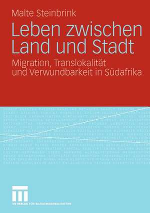 Leben zwischen Land und Stadt: Migration, Translokalität und Verwundbarkeit in Südafrika de Malte Steinbrink