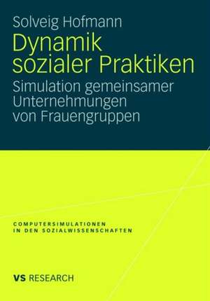 Dynamik sozialer Praktiken: Simulation gemeinsamer Unternehmungen von Frauengruppen de Solveig Hofmann