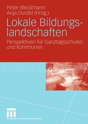 Lokale Bildungslandschaften: Perspektiven für Ganztagsschulen und Kommunen de Peter Bleckmann