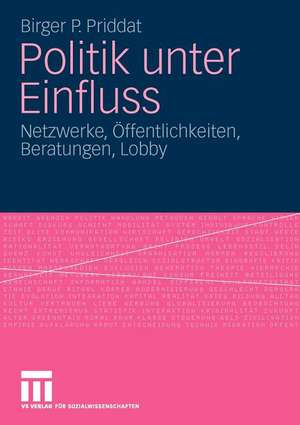 Politik unter Einfluss: Netzwerke, Öffentlichkeiten, Beratungen, Lobby de Birger P. Priddat