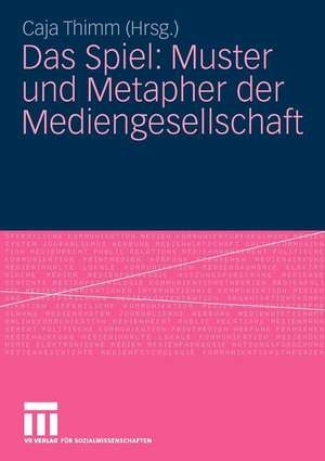 Das Spiel: Muster und Metapher der Mediengesellschaft de Caja Thimm