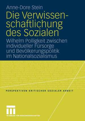 Die Verwissenschaftlichung des Sozialen: Wilhelm Polligkeit zwischen individueller Fürsorge und Bevölkerungspolitik im Nationalsozialismus de Anne-Dore Stein