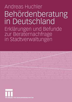 Behördenberatung in Deutschland: Erklärungen und Befunde zur Beraternachfrage in Stadtverwaltungen de Andreas Huchler