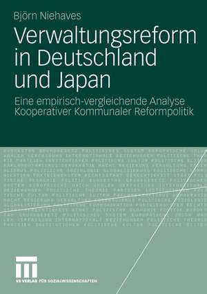 Verwaltungsreform in Deutschland und Japan: Eine empirisch-vergleichende Analyse Kooperativer Kommunaler Reformpolitik de Björn Niehaves