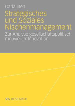 Strategisches und soziales Nischenmanagement: Zur Analyse gesellschaftspolitisch motivierter Innovation de Carla Ilten