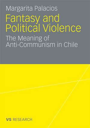 Fantasy and Political Violence: The Meaning of Anticommunism in Chile de Margarita Palacios