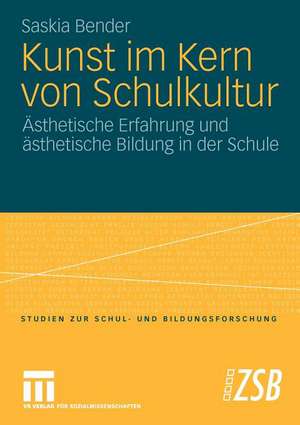 Kunst im Kern von Schulkultur: Ästhetische Erfahrung und ästhetische Bildung in der Schule de Saskia Bender