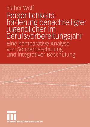 Persönlichkeitsförderung benachteiligter Jugendlicher im Berufsvorbereitungsjahr: Eine komparative Analyse von Sonderbeschulung und integrativer Beschulung de Esther Wolf