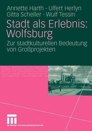 Stadt als Erlebnis: Wolfsburg: Zur stadtkulturellen Bedeutung von Großprojekten de Annette Harth