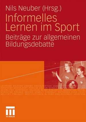 Informelles Lernen im Sport: Beiträge zur allgemeinen Bildungsdebatte de Nils Neuber