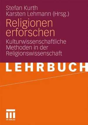 Religionen erforschen: Kulturwissenschaftliche Methoden in der Religionswissenschaft de Stefan Kurth