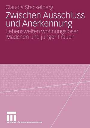 Zwischen Ausschluss und Anerkennung: Lebenswelten wohnungsloser Mädchen und junger Frauen de Claudia Steckelberg