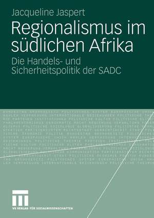 Regionalismus im südlichen Afrika: Die Handels- und Sicherheitspolitik der SADC de Jacqueline Jaspert