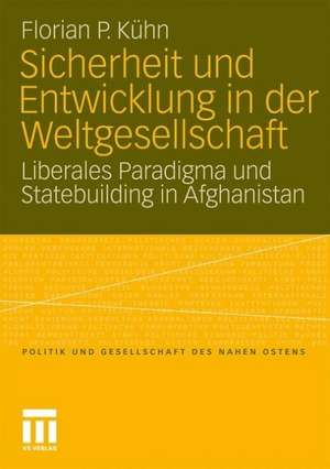 Sicherheit und Entwicklung in der Weltgesellschaft: Liberales Paradigma und Statebuilding in Afghanistan de Florian Kühn