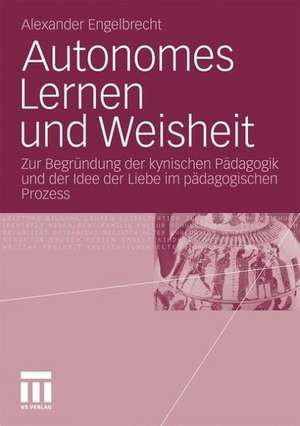 Autonomes Lernen und Weisheit: Zur Begründung der kynischen Pädagogik und der Idee der Liebe im pädagogischen Prozess de Alexander Engelbrecht