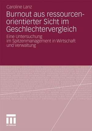 Burnout aus ressourcenorientierter Sicht im Geschlechtervergleich: Eine Untersuchung im Spitzenmanagement in Wirtschaft und Verwaltung de Caroline Lanz