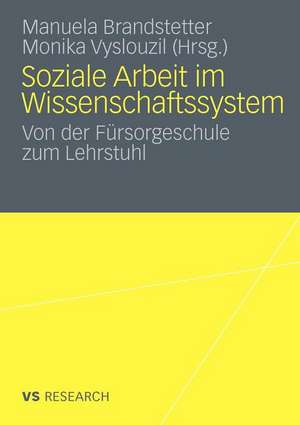 Soziale Arbeit im Wissenschaftssystem: Von der Fürsorgeschule zum Lehrstuhl de Manuela Brandstetter