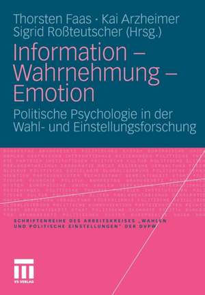 Information - Wahrnehmung - Emotion: Politische Psychologie in der Wahl- und Einstellungsforschung de Thorsten Faas