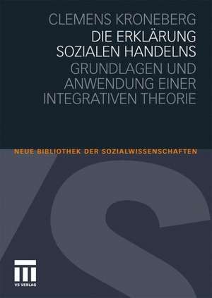 Die Erklärung sozialen Handelns: Grundlagen und Anwendung einer integrativen Theorie de Clemens Kroneberg