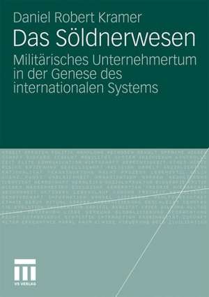 Das Söldnerwesen: Militärisches Unternehmertum in der Genese des internationalen Systems de Daniel Robert Kramer