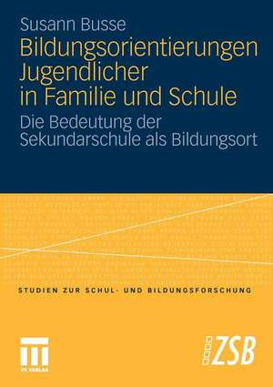 Bildungsorientierungen Jugendlicher in Familie und Schule: Die Bedeutung der Sekundarschule als Bildungsort de Susann Busse