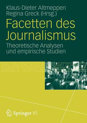 Facetten des Journalismus: Theoretische Analysen und empirische Studien de Klaus-Dieter Altmeppen