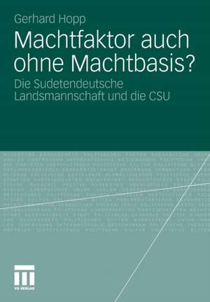 Machtfaktor auch ohne Machtbasis?: Die Sudetendeutsche Landsmannschaft und die CSU de Gerhard Hopp