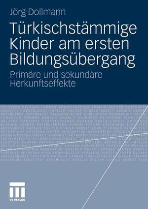 Türkischstämmige Kinder am ersten Bildungsübergang: Primäre und sekundäre Herkunftseffekte de Jörg Dollmann