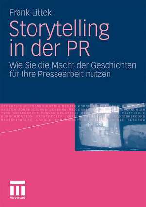 Storytelling in der PR: Wie Sie die Macht der Geschichten für Ihre Pressearbeit nutzen de Frank Littek