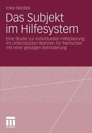 Das Subjekt im Hilfesystem: Eine Studie zur Individuellen Hilfeplanung im Unterstützten Wohnen für Menschen mit einer geistigen Behinderung de Imke Niediek