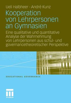 Kooperation von Lehrpersonen an Gymnasien: Eine qualitative und quantitative Analyse der Wahrnehmung von Lehrpersonen aus schul- und governancetheoretischer Perspektive de Ueli Halbheer