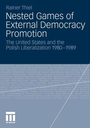 Nested Games of External Democracy Promotion: The United States and the Polish Liberalization 1980-1989 de Rainer Thiel