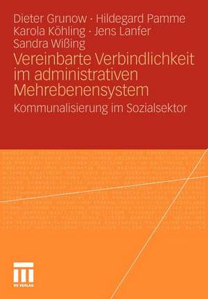 Vereinbarte Verbindlichkeit im administrativen Mehrebenensystem: Kommunalisierung im Sozialsektor de Dieter Grunow