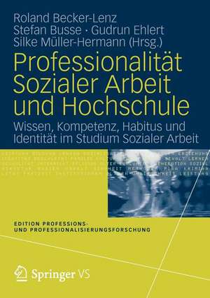 Professionalität Sozialer Arbeit und Hochschule: Wissen, Kompetenz, Habitus und Identität im Studium Sozialer Arbeit de Roland Becker-Lenz