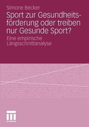 Sport zur Gesundheitsförderung oder treiben nur Gesunde Sport?: Eine empirische Längsschnittanalyse de Simone Becker